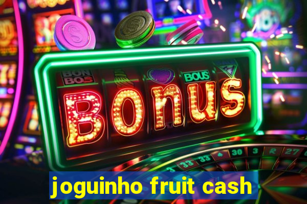 joguinho fruit cash