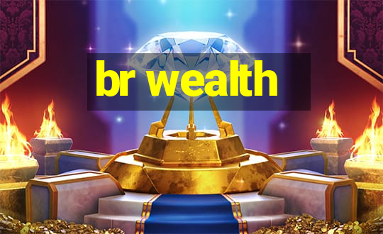 br wealth