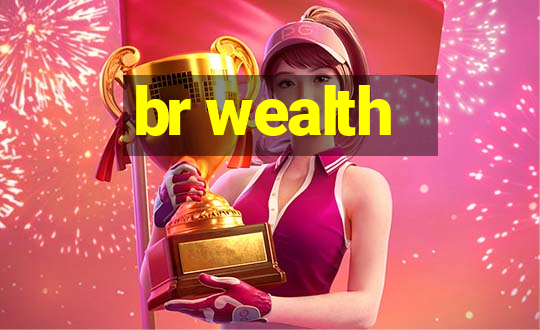 br wealth