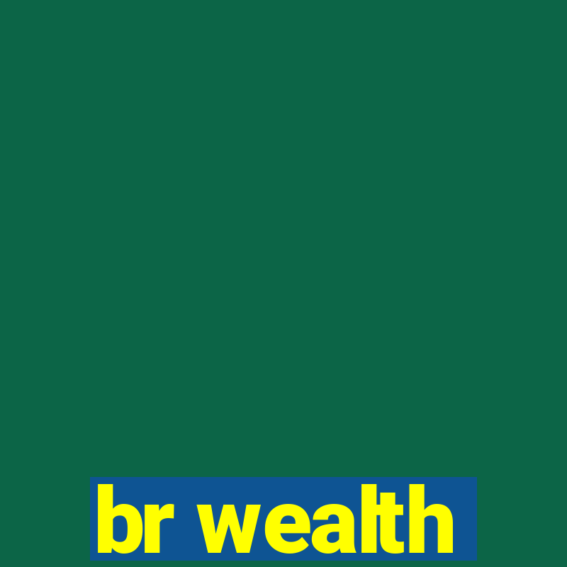 br wealth