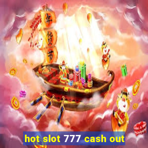 hot slot 777 cash out