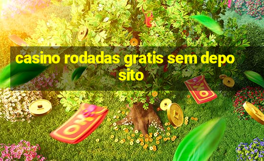 casino rodadas gratis sem deposito