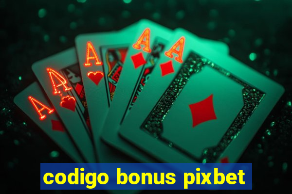 codigo bonus pixbet