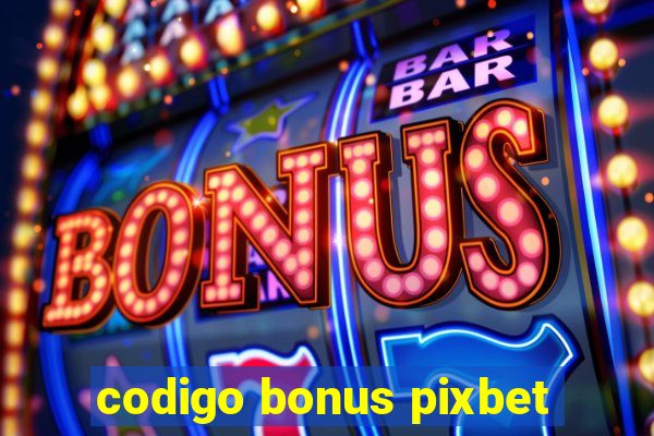 codigo bonus pixbet