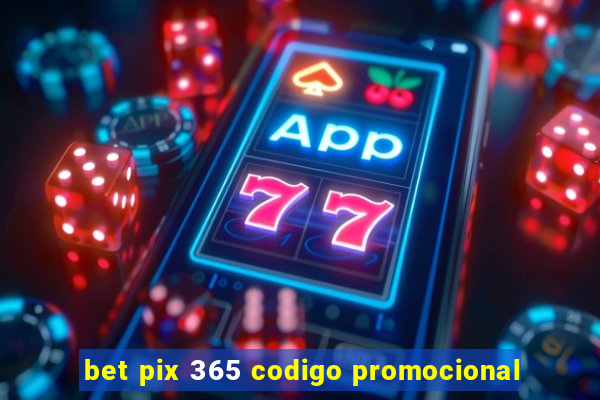 bet pix 365 codigo promocional