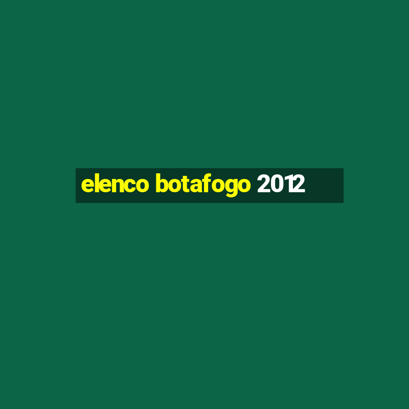 elenco botafogo 2012