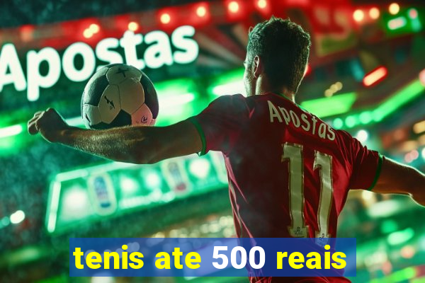 tenis ate 500 reais