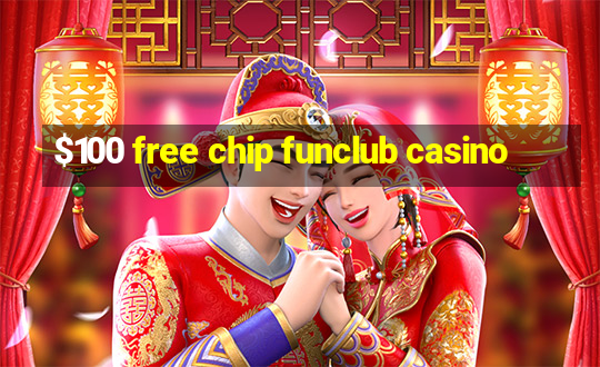 $100 free chip funclub casino