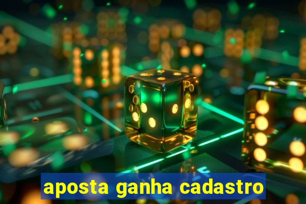 aposta ganha cadastro