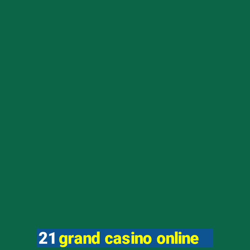 21 grand casino online