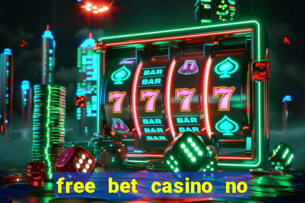 free bet casino no deposit required