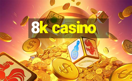 8k casino