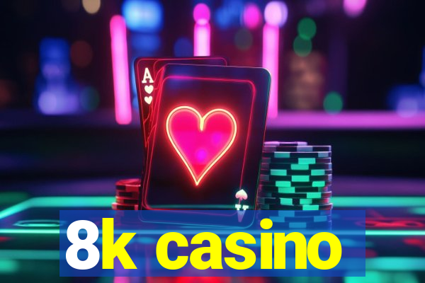 8k casino