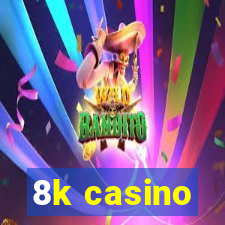 8k casino