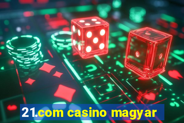 21.com casino magyar