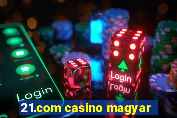 21.com casino magyar