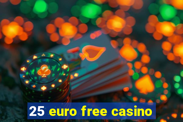 25 euro free casino