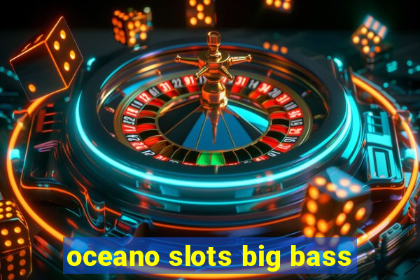 oceano slots big bass