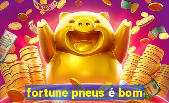 fortune pneus é bom