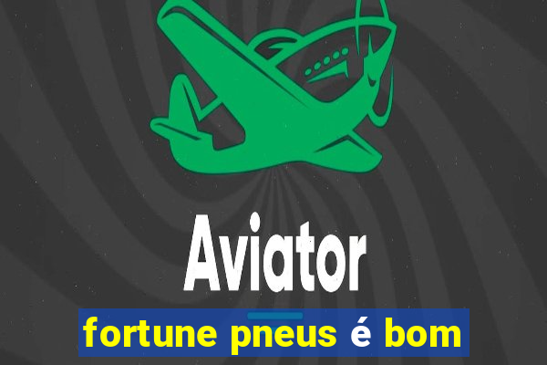 fortune pneus é bom