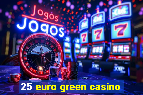 25 euro green casino