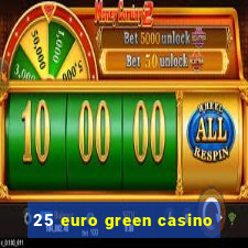 25 euro green casino