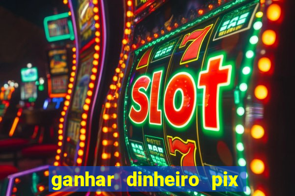 ganhar dinheiro pix jogando 2023