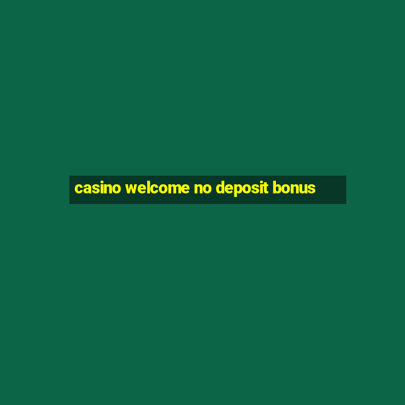 casino welcome no deposit bonus