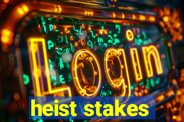 heist stakes