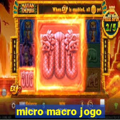 micro macro jogo