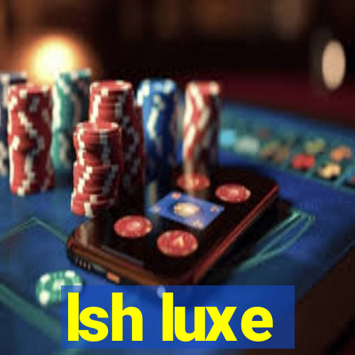 lsh luxe