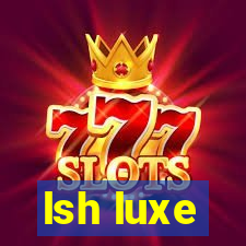 lsh luxe