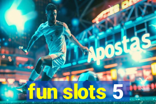 fun slots 5