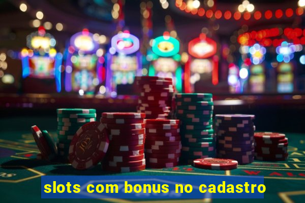 slots com bonus no cadastro