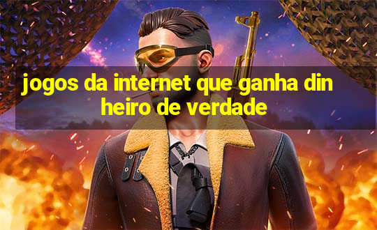 jogos da internet que ganha dinheiro de verdade