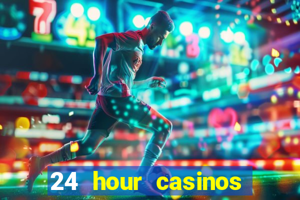 24 hour casinos near me