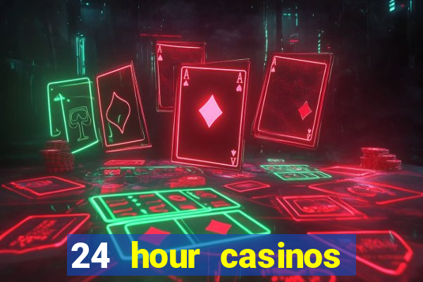 24 hour casinos near me