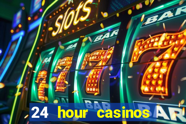 24 hour casinos near me