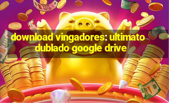 download vingadores: ultimato dublado google drive