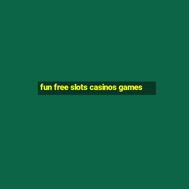 fun free slots casinos games