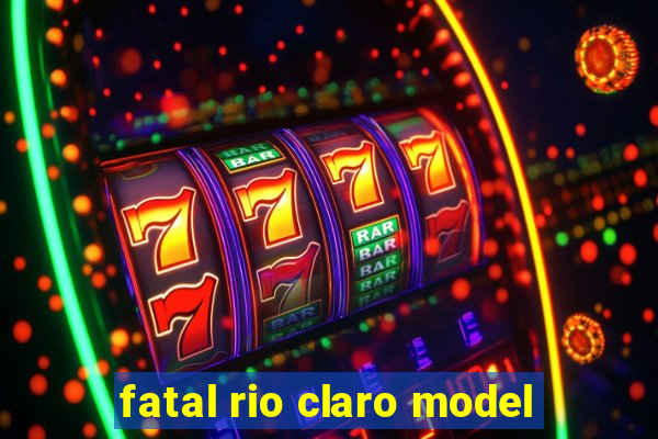 fatal rio claro model