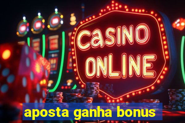 aposta ganha bonus