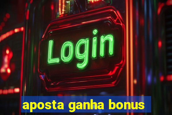 aposta ganha bonus