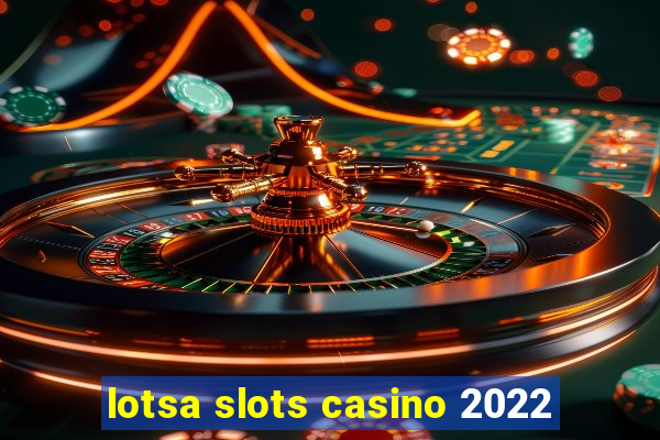 lotsa slots casino 2022