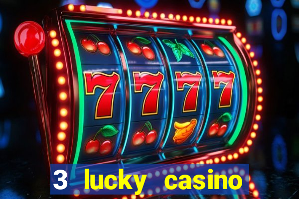 3 lucky casino real cash