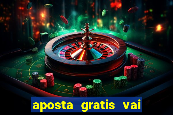 aposta gratis vai de bet