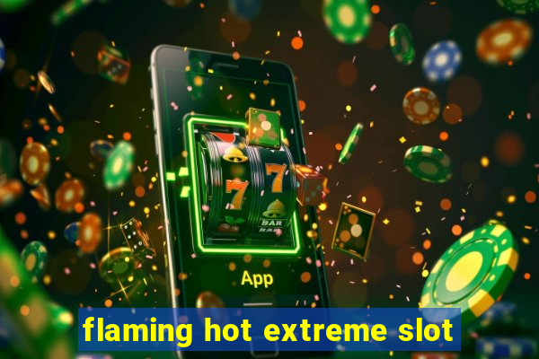 flaming hot extreme slot