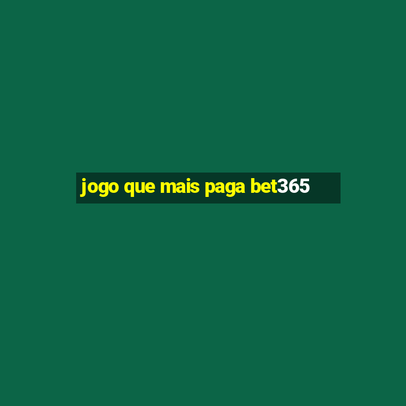 jogo que mais paga bet365