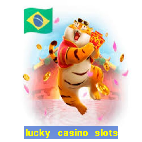 lucky casino slots - win cash