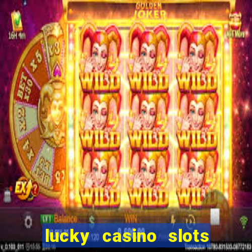 lucky casino slots - win cash